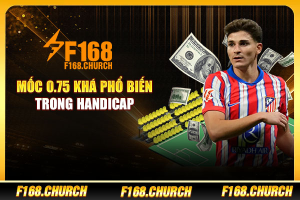 Mốc 0.75 khá phổ biến trong Handicap Mốc 0.75 khá phổ biến trong Handicap